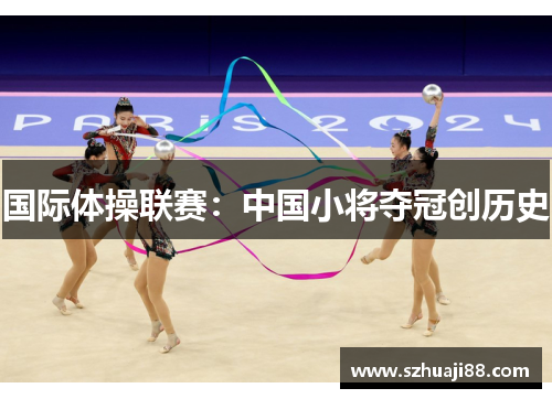 国际体操联赛：中国小将夺冠创历史